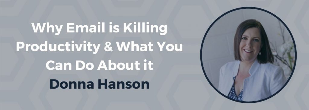 Why Email is Killing Productivity & What You Can Do About it – Donna Hanson