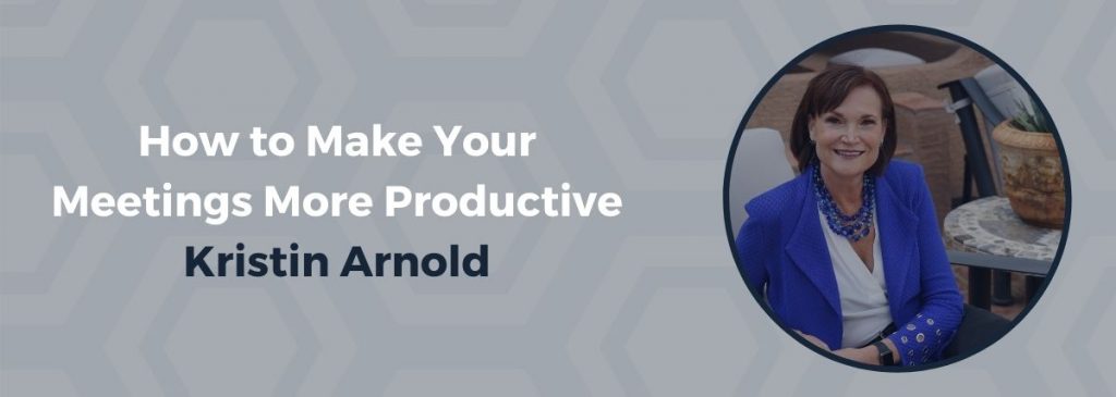 How to Make Your Meetings More Productive – Kristin Arnold