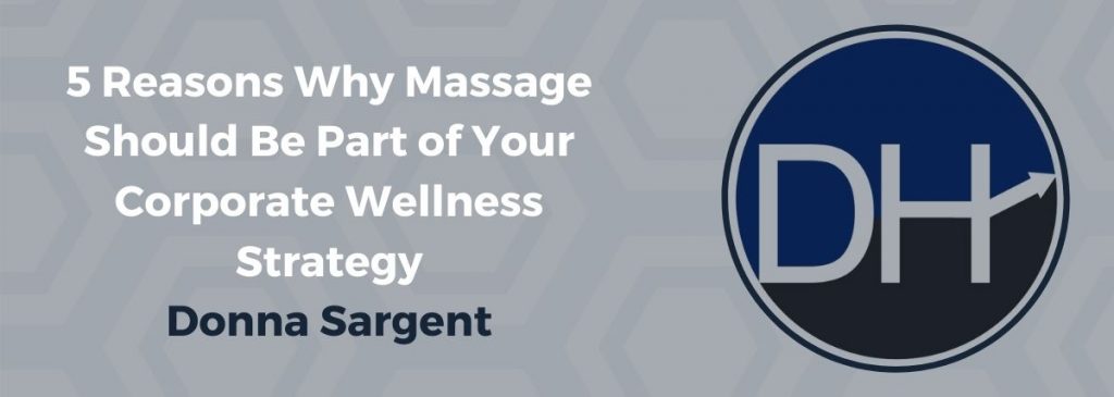 5 Reasons Why Massage Should Be Part of Your Corporate Wellness Strategy – Donna Sargent