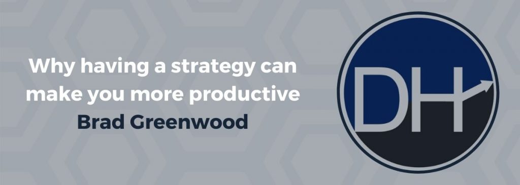 Why having a strategy can make you more productive – Brad Greenwood