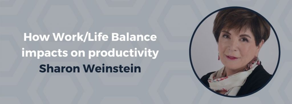 How Work/Life Balance impacts on productivity – Sharon Weinstein