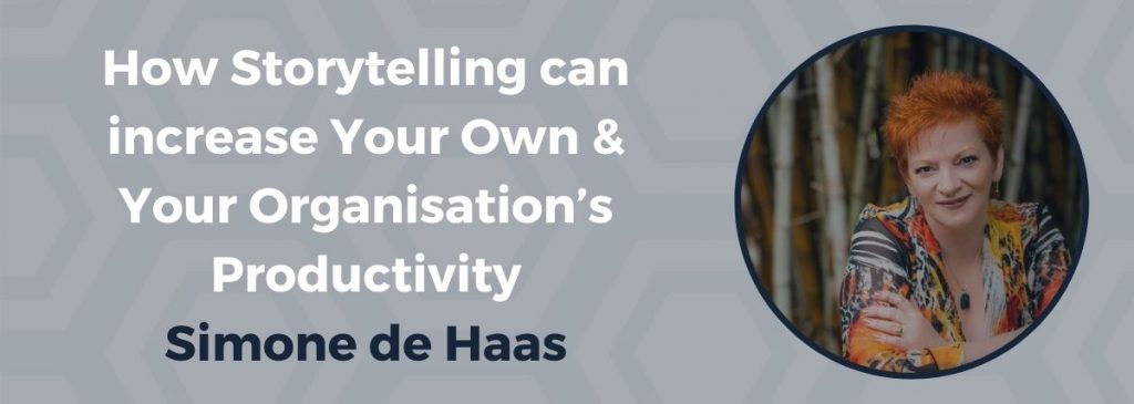 How Storytelling can increase Your Own & Your Organisation’s Productivity – Simone de Haas