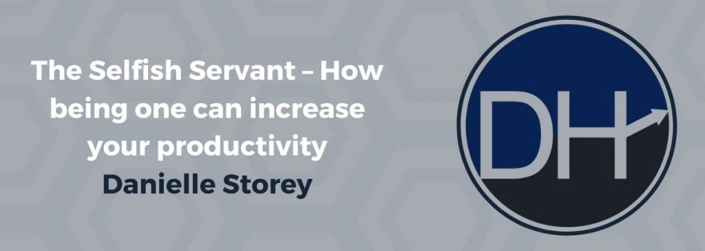 The Selfish Servant – How being one can increase your productivity  – Danielle Storey